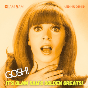 Gosh! It´s Glam Sam´s Golden Greats!
